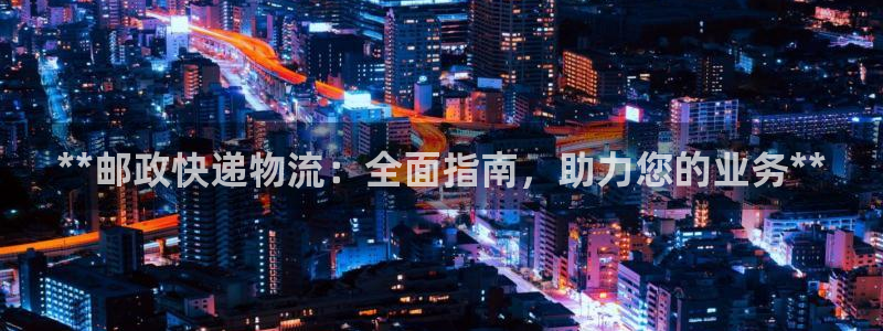 28圈注册网站多少：**邮政快递物流