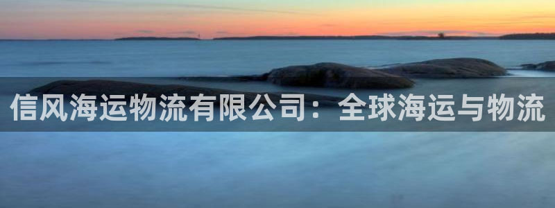 28圈登录不上咋回事：信风海运物流有